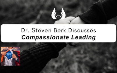 Ep. 65 “Compassionate Leading” w/ Dr. Steven Berk