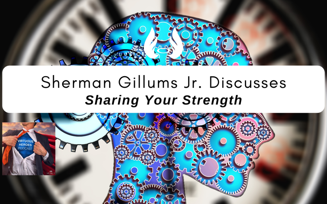 Ep. 71 “Sharing Your Strength” w/ Sherman Gillums Jr.