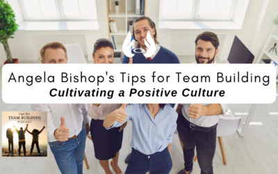 Episode 4 – Angela Bishop’s Tips for Team Building: Cultivating a Positive Culture