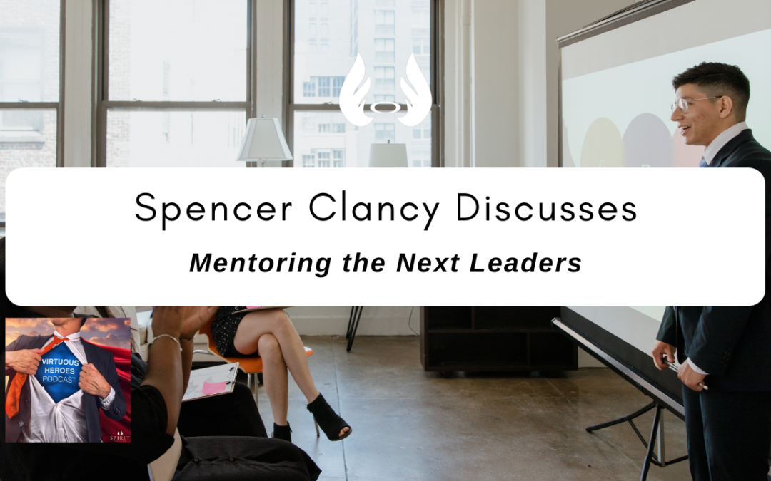 Ep. 77 “Mentoring the Next Leaders” w/ Spencer Clancy