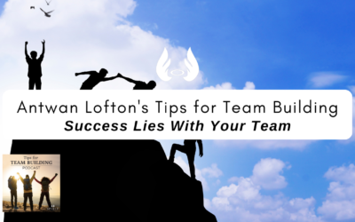 Episode 7 – Antwan Lofton’s Tips for Team Building: Success Lies With Your Team