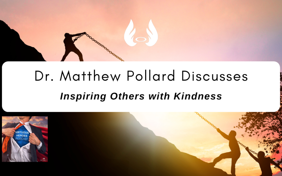 Ep. 82 “Inspiring Others with Kindness” w/ Dr. Matthew Pollard