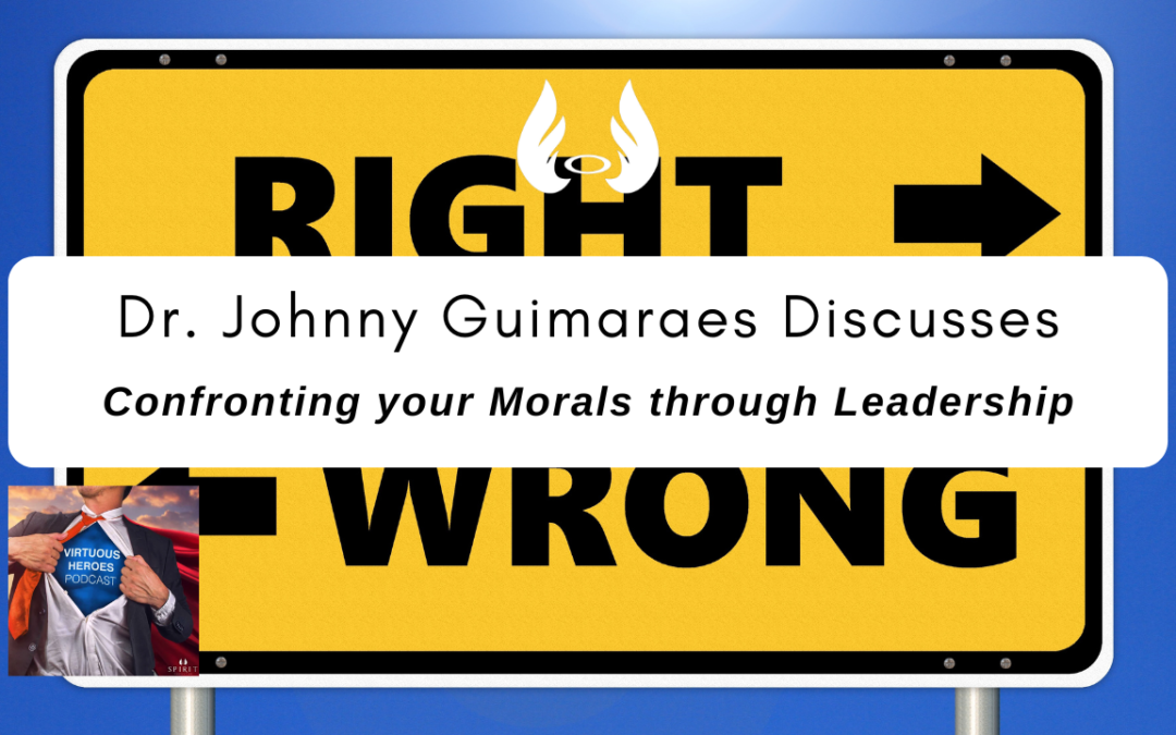 Ep. 84 “Confronting your Morals through Leadership” w/ Dr. Johnny Guimaraes