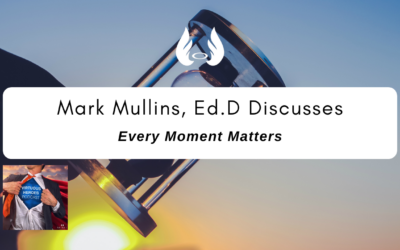 Ep. 85 “Every Moment Matters” w/ Mark Mullins, Ed.D