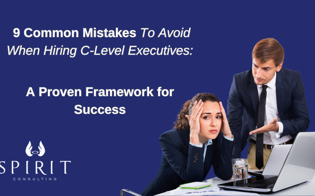 9 Common Mistakes To Avoid When Hiring C-Level Executives: A Proven Framework for Success